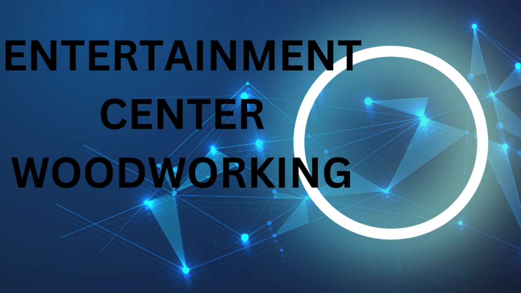 Entertainment Center Woodworking