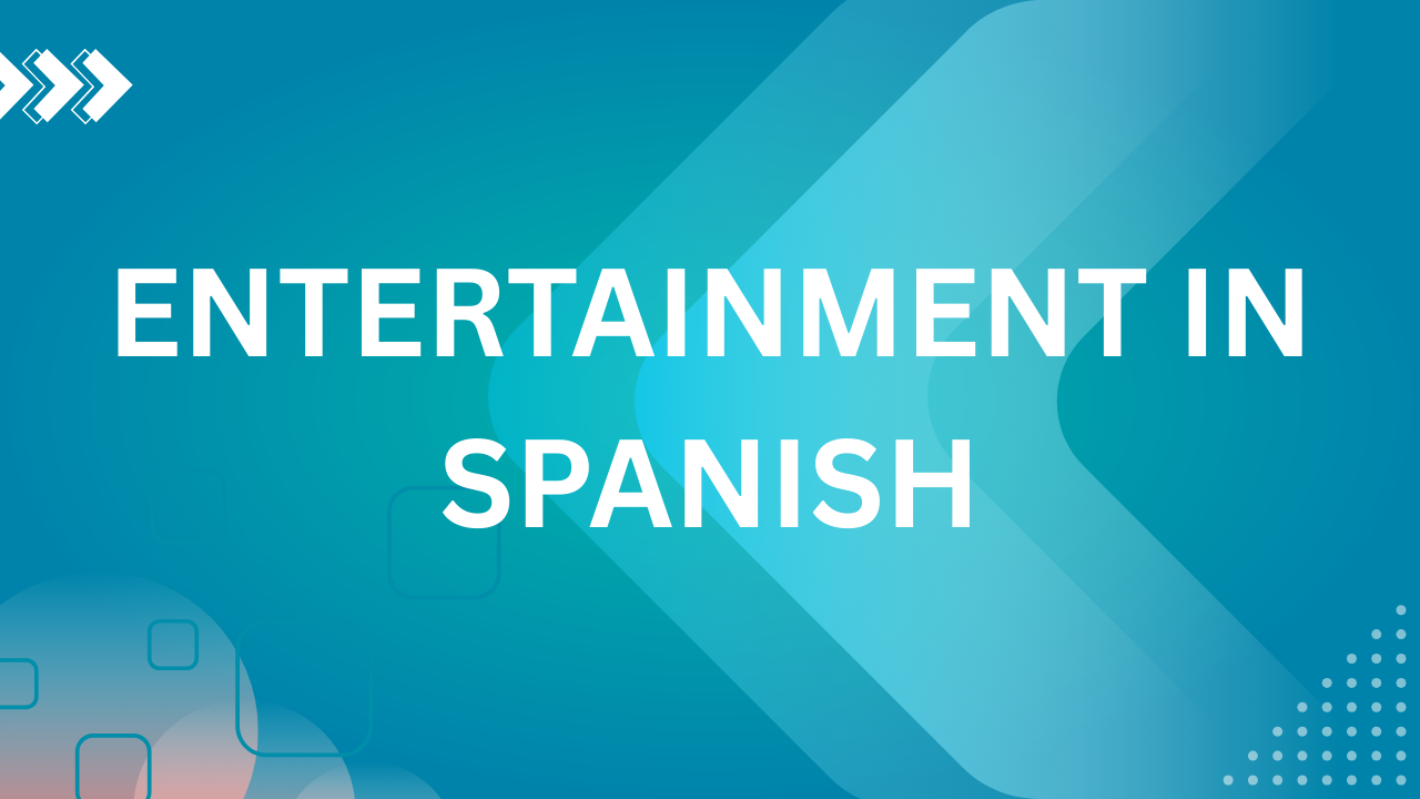 Entertainment in Spanish