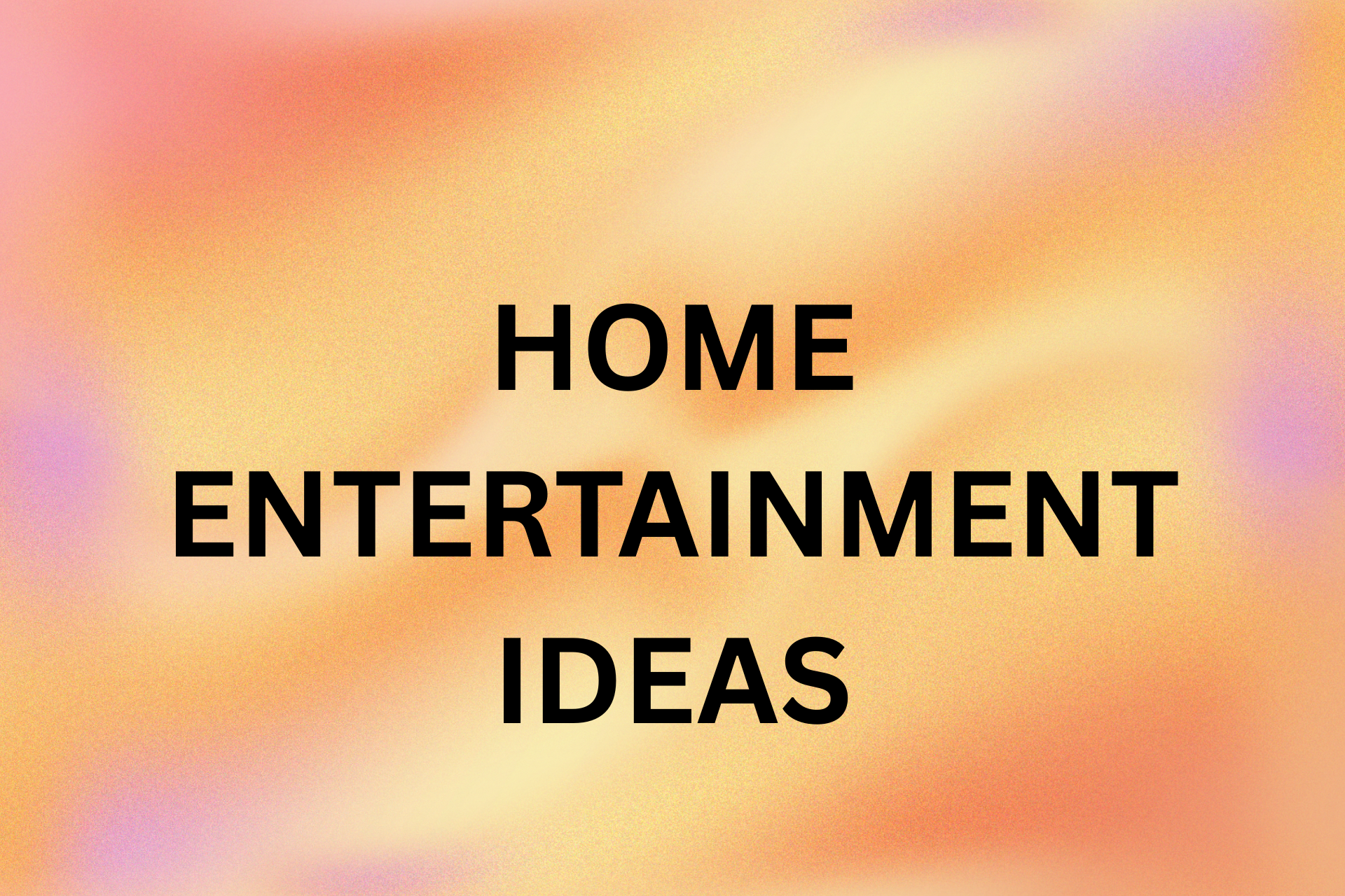 Home entertainment ideas