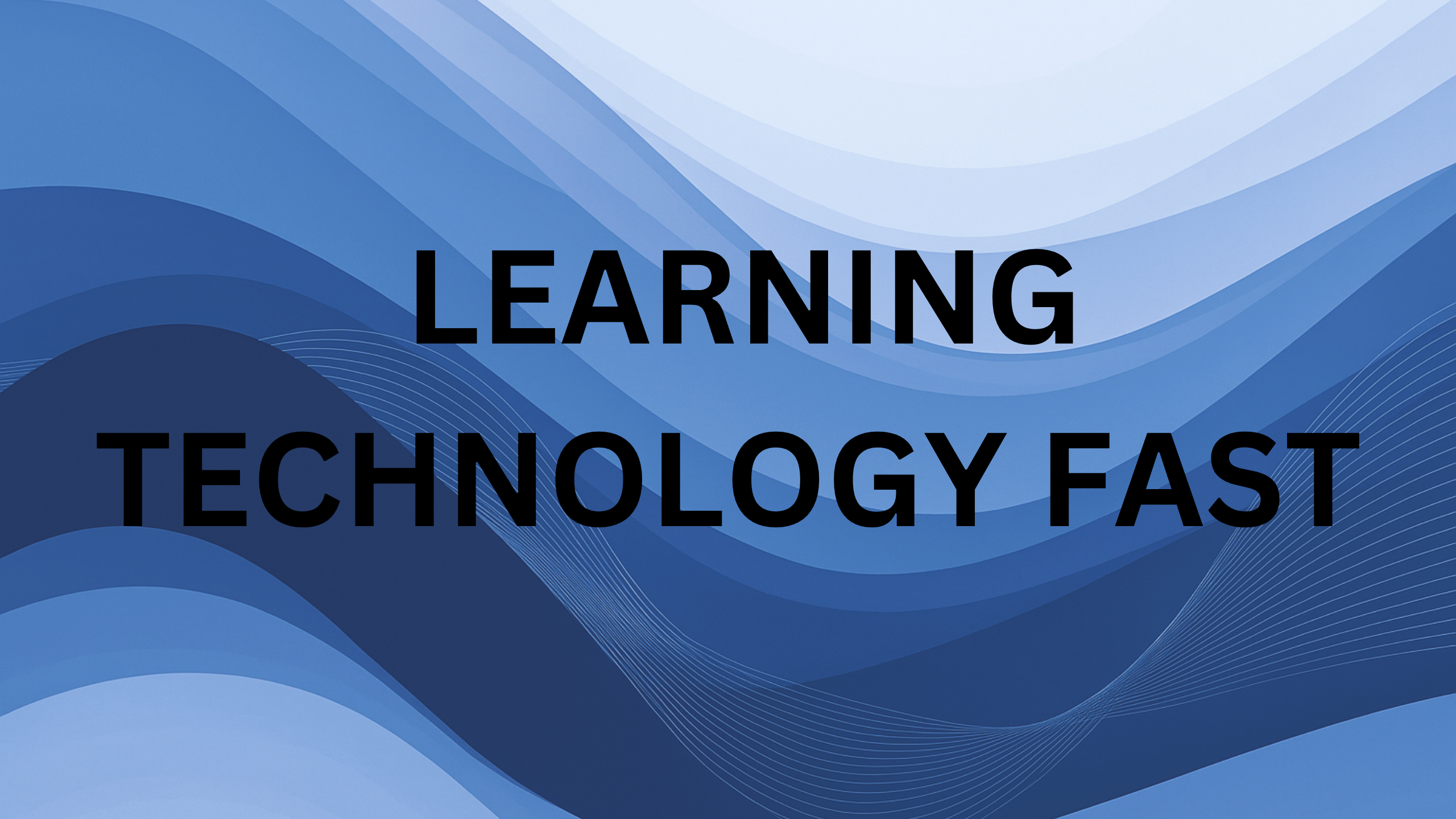 Learning technology fast