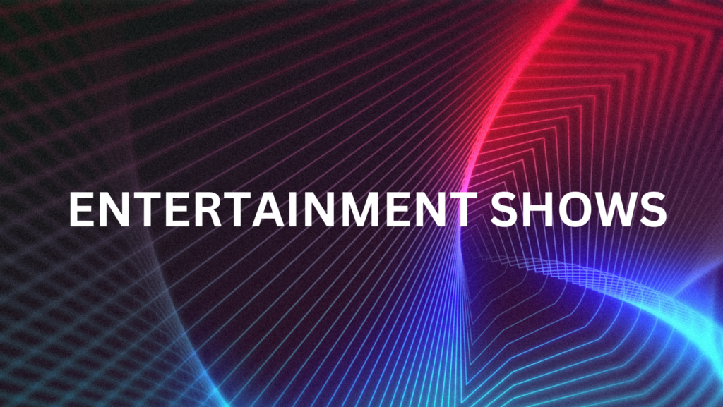 Entertainment shows