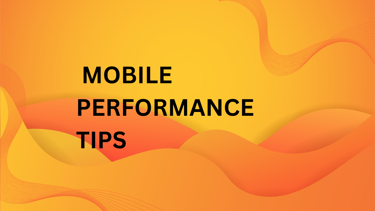 Mobile performance tips